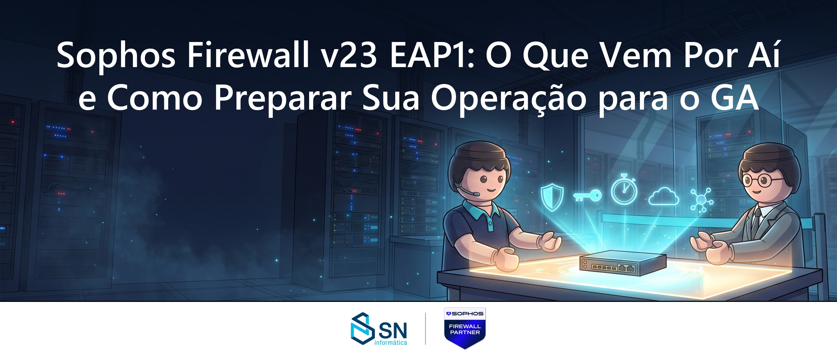 Sophos Firewall v23 EAP1: O Que Vem e Como se Preparar